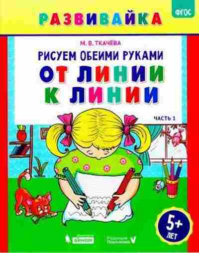 Книга Рисуем обеими руками Ч. 1 От линии к линии Раб.тет. 5 лет Ткачева М.В., б-3264, Баград.рф
